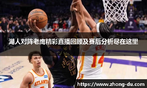湖人对阵老鹰精彩直播回顾及赛后分析尽在这里
